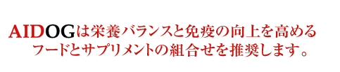A・H・Cは栄養バランスと免疫の向上を高めるフードとサプリメントの組合せを推奨します。