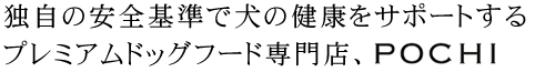独自の安全基準で犬の健康をサポートするプレミアムドッグフード専門店、POCHI。