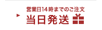 営業日14時までのご注文 当日発送