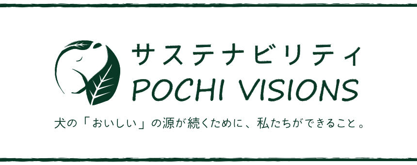 《サステナビリティ POCHI VISIONS》犬の「おいしい」の源が続くために、私たちができること。